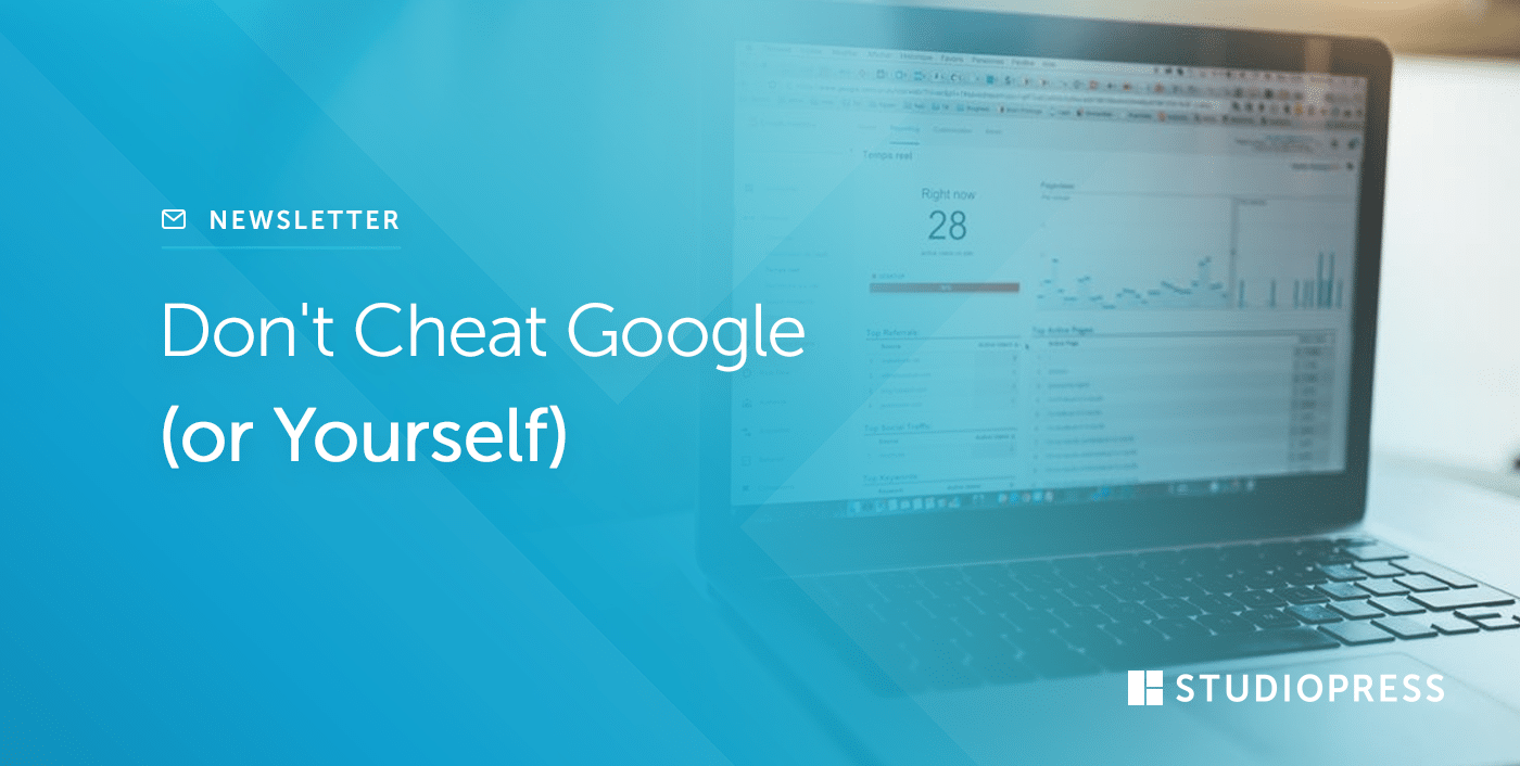 Don't Cheat Google (or Yourself)