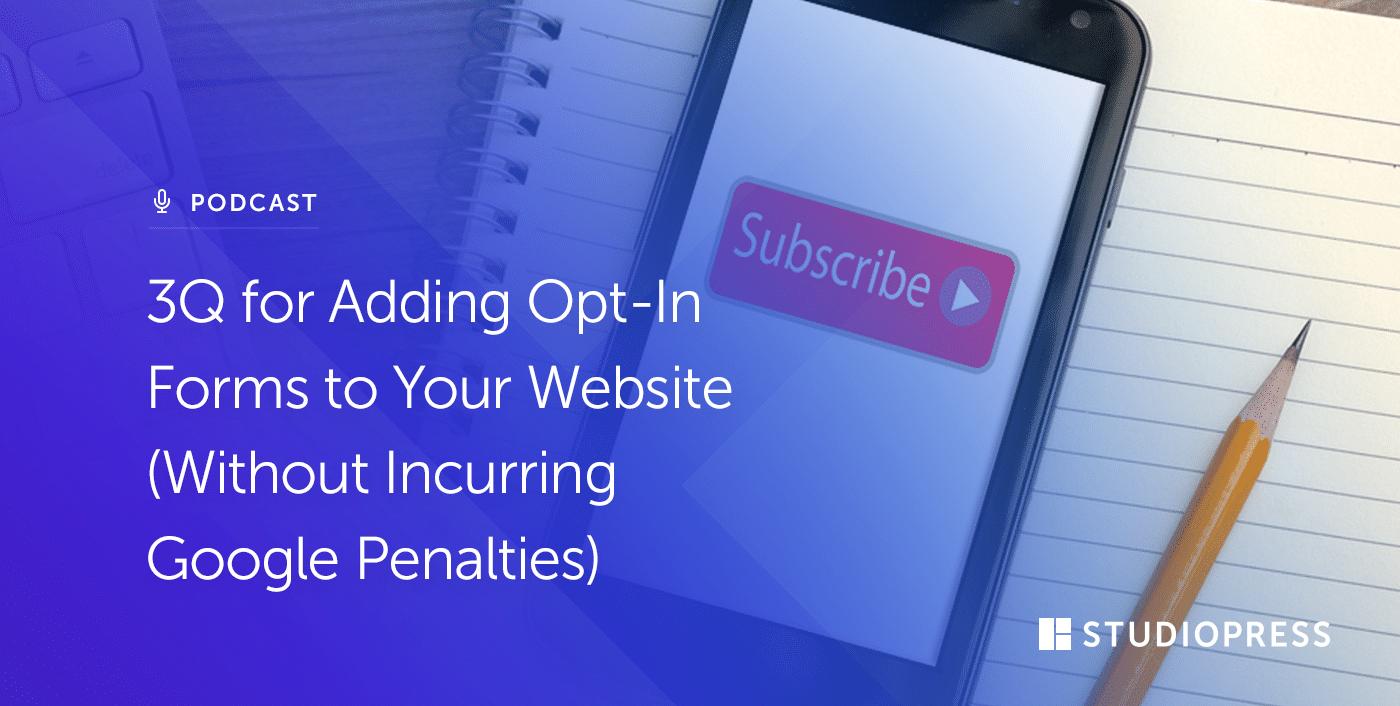 3Q for Adding Opt-In Forms to Your Website (Without Incurring Google Penalties)
